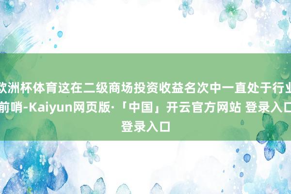 欧洲杯体育这在二级商场投资收益名次中一直处于行业前哨-Kaiyun网页版·「中国」开云官方网站 登录入口