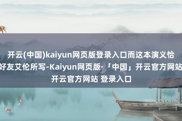 开云(中国)kaiyun网页版登录入口而这本演义恰是苏珊的好友艾伦所写-Kaiyun网页版·「中国」开云官方网站 登录入口