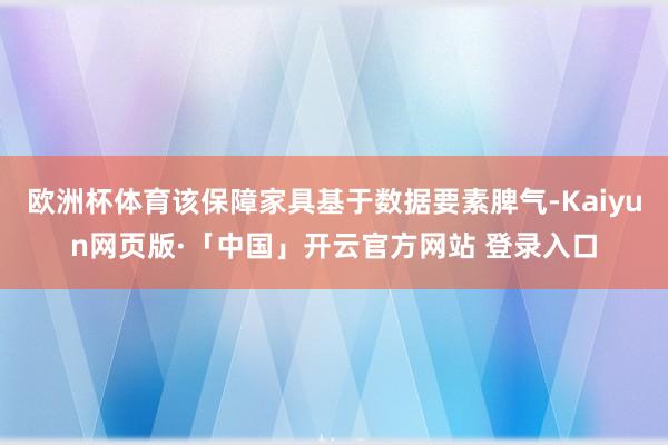 欧洲杯体育该保障家具基于数据要素脾气-Kaiyun网页版·「中国」开云官方网站 登录入口